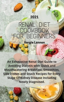 Hardcover Renal Diet Cookbook For Beginners 2021: An Exhaustive Renal Diet Guide to Avoiding Dialysis with Quick and Mouthwatering Breakfast, Smoothies, Side Di Book