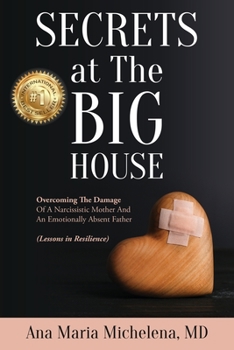 Paperback Secrets at The Big House: Overcoming The Damage Of A Narcissistic Mother And An Emotionally Absent Father (Lessons in Resilience) Book