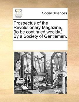 Paperback Prospectus of the Revolutionary Magazine, (to Be Continued Weekly.) by a Society of Gentlemen. Book
