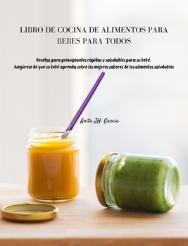 Libro de Cocina de Alimentos Para Beb�s Para Todos: Recetas para principiantes r�pidas y saludables para su beb�. Aseg�rese de que su beb� aprenda sobre los mejores sabores de los alimentos saludables