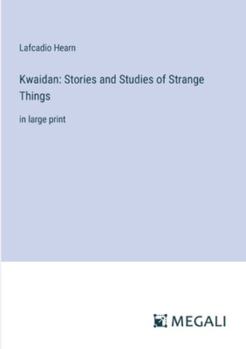 Paperback Kwaidan: Stories and Studies of Strange Things: in large print Book