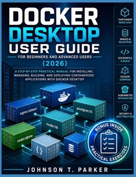 Paperback Docker Desktop User Guide for Beginners and Advanced Users (2026): A Step-By-Step Practical Manual For Installing, Managing, Building, And Deploying C Book