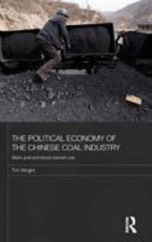 Hardcover The Political Economy of the Chinese Coal Industry: Black Gold and Blood-Stained Coal Book