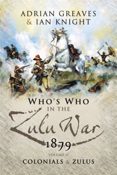 Who’s Who in the Anglo Zulu War 1879: Volume 2 - Colonials and Zulus - Book #2 of the Who's Who in the Zulu War