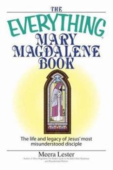 Paperback The Everything Mary Magdalene Book: The Life and Legacy of Jesus' Most Misunderstood Disciple Book
