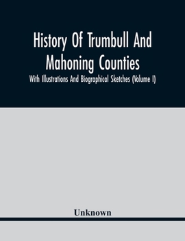 Paperback History Of Trumbull And Mahoning Counties; With Illustrations And Biographical Sketches (Volume I) Book