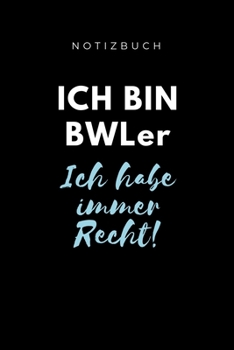 Notizbuch Ich Bin Bwler Ich Habe Immer Recht!: A5 Studienplaner f�r Studenten - Coole Geschenkidee zum Studienstart - Semesterplaner - Abitur - ersten Semester - Schulabschluss - Betriebswirtschaftsle