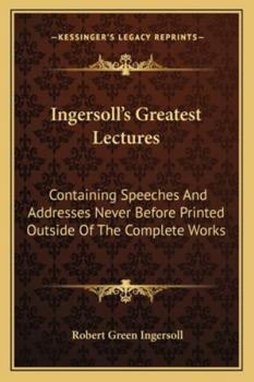 Paperback Ingersoll's Greatest Lectures: Containing Speeches And Addresses Never Before Printed Outside Of The Complete Works Book