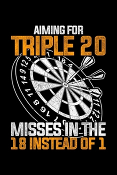 Paperback Aiming For Triple 20 Misses In The 18 Insead Of 1: Lined A5 Notebook for Darts Players Book