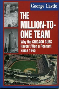 Hardcover The Million-To-One Team: Why the Chicago Cubs Haven't Won a Pennant Since 1945 Book
