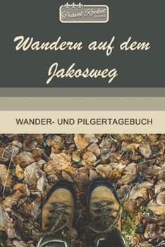 TRAVEL ROCKET Books Wandern auf dem Jakosweg Wander- und Pilgertagebuch: Zum Eintragen und Ausfüllen | Wanderungen | Bergwandern | Klettertouren | ... Tolles Geschenk für Wanderer (German Edition)
