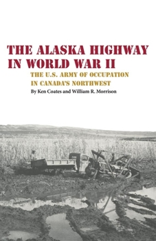 Paperback The Alaska Highway in World War II: The U.S. Army of Occupation in Canada's Northwest Book