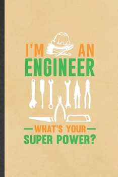 Paperback I'm an Engineer What's Your Super Power: Funny Blank Lined Notebook/ Journal For Mechanical Engineer, Future Engineer, Inspirational Saying Unique Spe Book