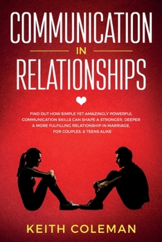 Paperback Communication in Relationships: Find Out How Simple Yet Amazingly Powerful Communication Skills Can Shape a Stronger, Deeper & More Fulfilling Relatio Book