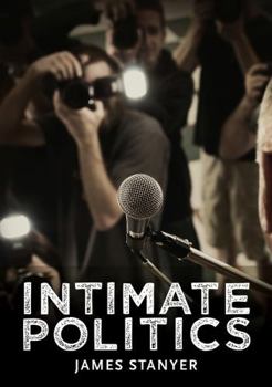 Intimate Politics: The Rise of the Celebrity Politician and the Decline of Privacy