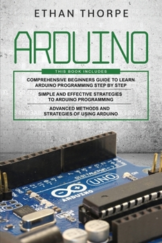 Paperback Arduino: 3 in 1: Beginners Guide + Simple and Effective Strategies + Advance Methods and Strategies To Learn Arduino Book