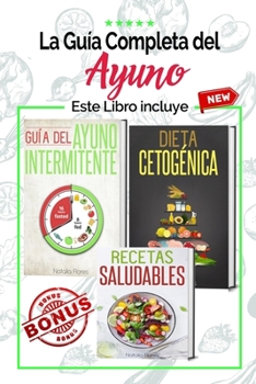 La Guía Completa del Ayuno: Guía del Ayuno Intermitente, Dieta Cetogénica y Recetas Saludables para principiantes 3 libros en 1