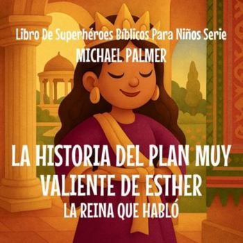 La Historia Del Plan Muy Valiente De Esther: La Reina Que Habló (Libro de Superhéroes Bíblicos Para Niños Serie) (Spanish Edition)
