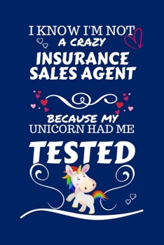 I Know I'm Not A Crazy Insurance Sales Agent Because My Unicorn Had Me Tested: Perfect Gag Gift For An Insurance Sales Agent Who 100% Isn't Crazy! | ... | Work | Job | Humour and Banter | Birthday