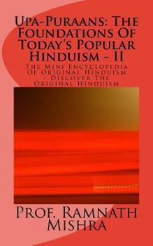 Paperback Upa-Puraans: The Foundations Of Today's Popular Hinduism - II: The Mini Encyclopedia Of Original Hinduism - Discover The Original H Book