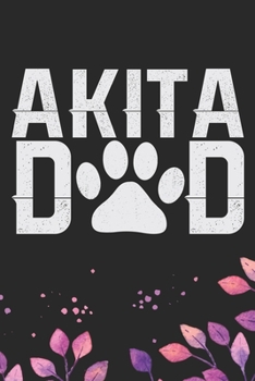 Akita Dad: Cool Akita Dog Dad Journal Notebook - Akita Puppy Lover Gifts – Funny Akita Dog Notebook - Akita Owner Gifts. 6 x 9 in 120 pages