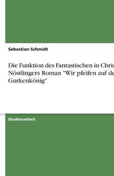Paperback Die Funktion des Fantastischen in Christine Nöstlingers Roman "Wir pfeifen auf den Gurkenkönig" [German] Book