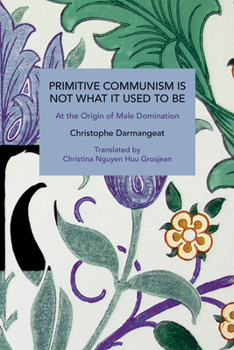 Paperback Primitive Communism Is Not What It Used to Be: At the Origin of Male Domination Book