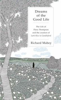 Hardcover Dreams of the Good Life: The Life of Flora Thompson and the Creation of Lark Rise to Cand Book