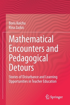 Paperback Mathematical Encounters and Pedagogical Detours: Stories of Disturbance and Learning Opportunities in Teacher Education Book