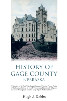 Paperback History of Gage County, Nebraska: A Narrative of the Past, With Special Emphasis Upon the Pioneer Period of the County's History, Its Social, Commerci Book