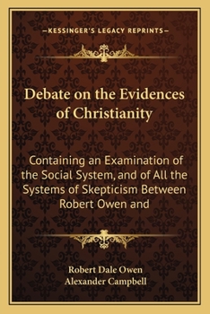 Paperback Debate on the Evidences of Christianity: Containing an Examination of the Social System, and of All the Systems of Skepticism Between Robert Owen and Book