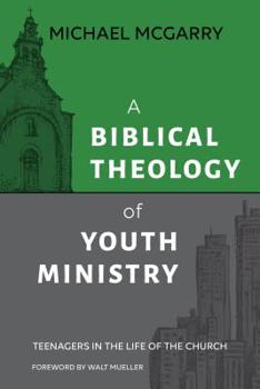 Paperback A Biblical Theology of Youth Ministry: Teenagers in The Life of The Church Book