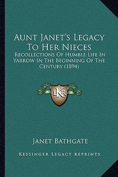 Paperback Aunt Janet's Legacy To Her Nieces: Recollections Of Humble Life In Yarrow In The Beginning Of The Century (1894) Book