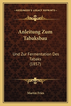 Paperback Anleitung Zum Tabaksbau: Und Zur Fermentation Des Tabaks (1857) [German] Book