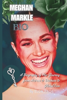 Paperback Meghan Markle Bio: A Biography of Her Journey from Actress to Duchess to Global Icon Book