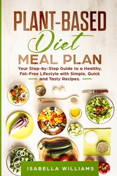 Paperback Plant-Based Diet Meal Plan: Your Step-by-Step Guide to a Healthy, Fat-Free Lifestyle with Simple, Quick, and Tasty Recipes. Book