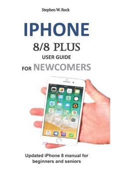 Paperback iPhone 8/8 Plus User Guide for Newcomers: Updated iPhone 8 Manual for Beginners and Seniors Book