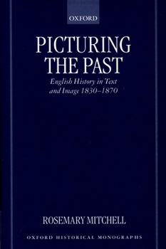 Picturing the Past: English History in Text and Image, 1830-1870 (Oxford Historical Monographs)