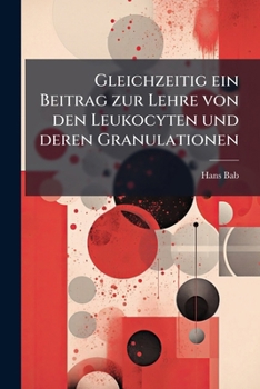 Paperback Gleichzeitig ein Beitrag zur Lehre von den Leukocyten und deren Granulationen [German] Book