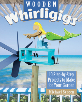 Paperback Wooden Whirligigs: 10 Step-By-Step Projects to Make for Your Garden Book