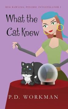 What the Cat Knew - Book #1 of the Reg Rawlins, Psychic Investigator