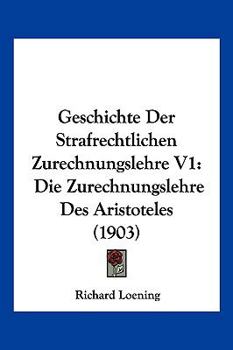 Paperback Geschichte Der Strafrechtlichen Zurechnungslehre V1: Die Zurechnungslehre Des Aristoteles (1903) [German] Book