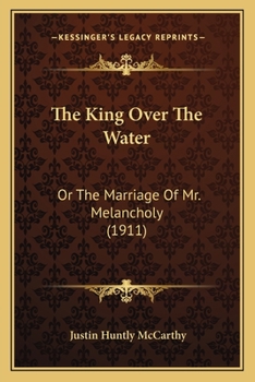 Paperback The King Over The Water: Or The Marriage Of Mr. Melancholy (1911) Book