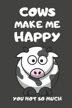 Cows Make Me Happy You Not So Much: Cow Gifts Lined Notebooks, Journals, Planners and Diaries to Write In | For Cow Lovers