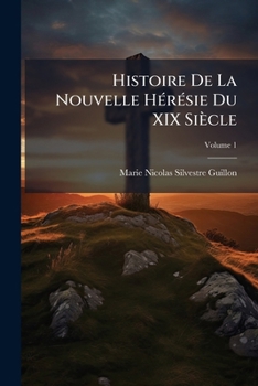 Paperback Histoire De La Nouvelle Hérésie Du XIX Siècle: Ou, Réfutation Complète Des Ouvrages De L'abbé De La Mennais; Volume 1 [French] Book