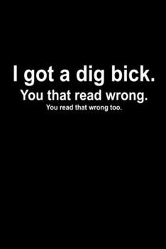 Paperback I Got A Dig Bick. You That Read Wrong. You Read That Wrong Too.: Hangman Puzzles Mini Game Clever Kids 110 Lined Pages 6 X 9 In 15.24 X 22.86 Cm Singl Book