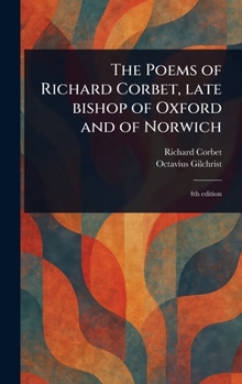 Hardcover The Poems of Richard Corbet, Late Bishop of Oxford and of Norwich Book
