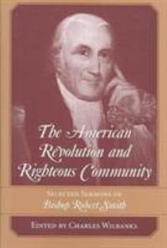Hardcover The American Revolution and Righteous Community: Selected Sermons of Bishop Robert Smith Book