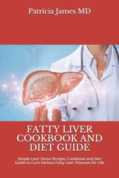 Paperback Fatty Liver Cookbook and Diet Guide: Simple Liver Detox Recipes Cookbook and Diet Guide to Cure Various Fatty Liver Diseases for Life Book