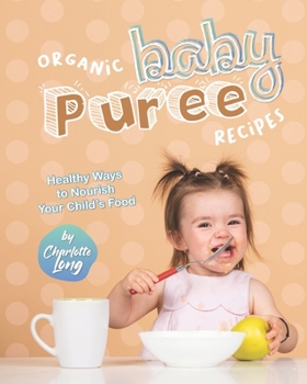 Paperback Organic Baby Puree Recipes: Healthy Ways to Nourish Your Child's Food Book